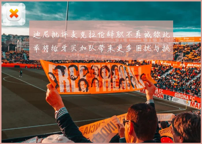 迪尼批评麦克拉伦辞职不真诚称此举将给牙买加队带来更多困扰与挑战